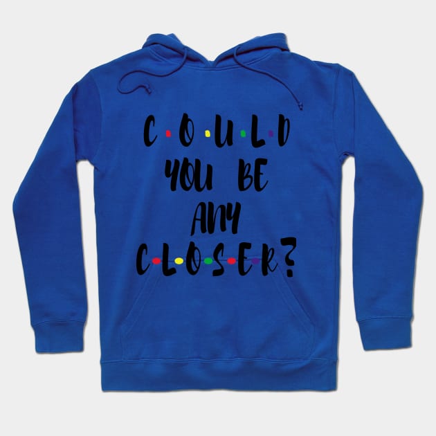 Could You Be any CLOSER ? Hoodie by ELMAARIF